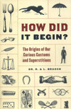 How did it begin? The Origin of Our Curious Customs and Superstition