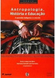 Antropologia, História e Educação: a Questão Indígena e a Escola
