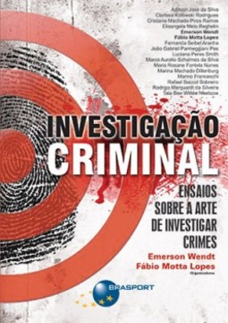 Investigação criminal: ensaios sobre a arte de investigar crimes