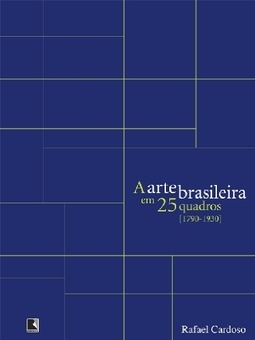 A Arte Brasileira em 25 Quadros -  (1790-1930)