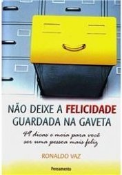 Não deixe a felicidade guardada na gaveta: 49 dicas e meia para você ser uma pessoa mais feliz