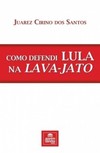 Como defendi Lula na Lava-Jato