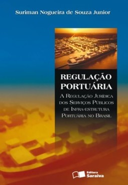 Regulação portuária: a regulação jurídica dos serviços públicos de infra-estrutura portuária no Brasil