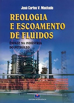 Reologia e Escoamento de Fluidos: Ênfase na Indústria do Petróleo