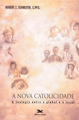 A Nova Catolicidade: a Teologia Entre o Global e o Local