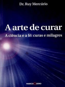 A Arte de Curar: a Ciência e a Fé: Curas e Milagres