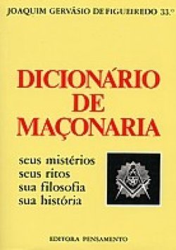 Dicionário de Maçonaria: Seus Mistérios, Ritos, Filosofia, História