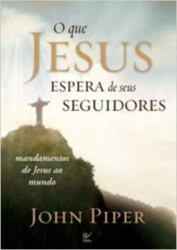 O Que Jesus Espera De Seus Seguidores - John Piper