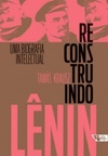Reconstruindo Lênin (Coleção Revolução Russa)