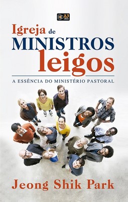 Igreja de ministros leigos: A essência do ministério pastoral