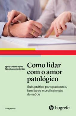 Como lidar com o amor patológico: guia prático para pacientes, familiares e profissionais de saúde