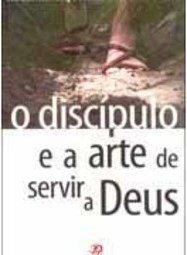 O Discípulo e a Arte de Servir a Deus