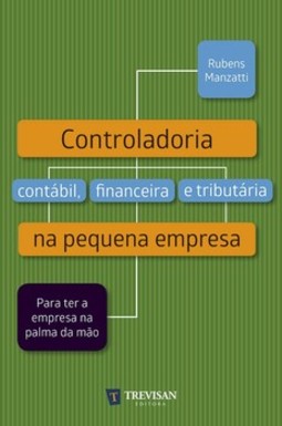 Controladoria contábil, financeira e tributária na pequena empresa: para ter a empresa na palma da mão