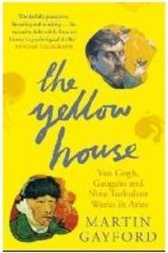 THE YELLOW HOUSE: VAN GOGH, GAUGUIN AND NINE...ARLES