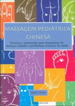 Massagem pediátrica chinesa: Técnicas e protocolos para tratamento de doenças infantis e problemas crônicos de saúde