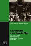 A fotografia a serviço de clio: uma interpretação da história visual da revolução mexicana (1900-1940)