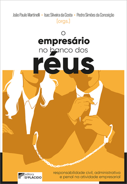 O empresário no banco dos réus: responsabilidade civil, administrativa e penal na atividade empresarial