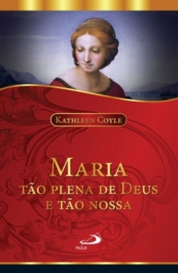 Maria tão plena de Deus e tão nossa