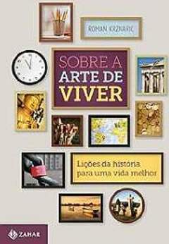 SOBRE A ARTE DE VIVER- LIÇÕES DA HISTÓRIA PARA UMA VIDA MELHOR