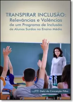 Transpirar Inclusão: Relevâncias e Valências de Um Programa de Inclusão de Alunos Surdos No Ensino Médio