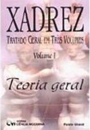 Xadrez: Tratado Geral em Três Volumes: Teoria Geral - Vol. 1