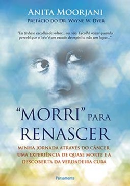 "Morri" para renascer: minha jornada através do câncer, uma experiência de quase morte e a descoberta da verdadeira cura