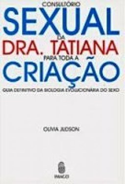 Consultório sexual da Dra. Tatiana para toda a criação: Guia definitivo da biologia evolucionária do sexo