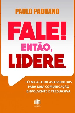 Fale! Então, Lidere.: Técnicas e dicas essenciais para uma comunicação envolvente e persuasiva