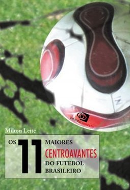 OS 11 MAIORES CENTROAVANTES DO FUTEBOL BRASILEIRO