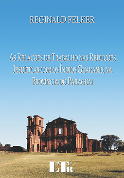 As relações de trabalho nas reduções jesuíticas com os índios Guaranis, na província do Paraguai