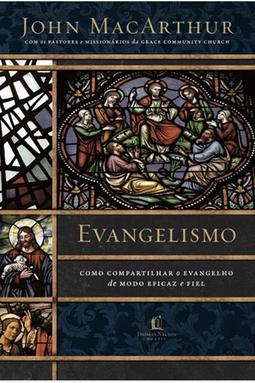 Evangelismo - Como Compartilhar o Evangelho de Modo Eficaz e Fiel
