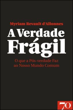 A verdade frágil: o que a pós-verdade faz ao nosso mundo comum