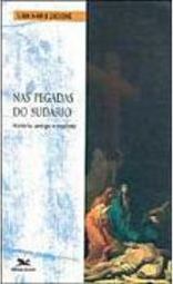 Nas Pegadas do Sudário: História Antiga e Recente