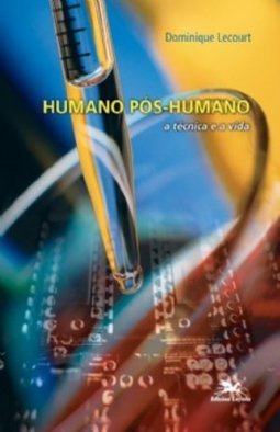 Humano Pós-Humano: a Técnica e a Vida
