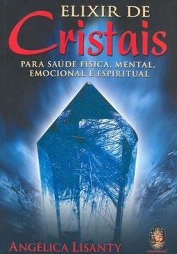 Elixir de Cristais: para Saúde Física, Mental, Emocional e Espiritual