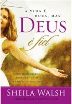 A Vida é Dura, Mas Deus é Fiel