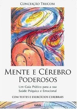 Mente e cerébro poderosos: um guia prático para a sua saúde psíquica e emocional