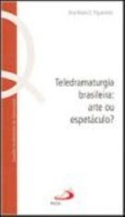 Teledramaturgia Brasileira: Arte ou Espetáculo?: Questões Fundamentais