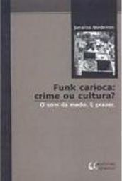 Funk Carioca: Crime ou Cultura?: o Som Dá Medo. E Prazer.