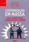 Customização em Massa : Seis Passos para Conquistar o Cliente