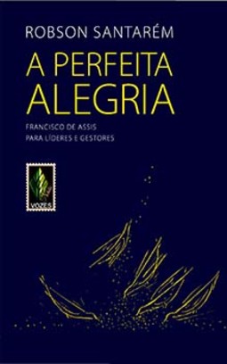 A perfeita alegria: Francisco de Assis para líderes e gestores