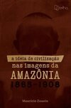 A ideia de civilização nas imagens da Amazônia (1865 – 1908)