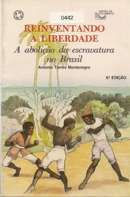Reinventando a liberdade - A abolição da escravatura no Brasil