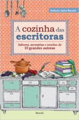 A cozinha das escritoras: sabores, memórias e receitas de 10 grandes autoras