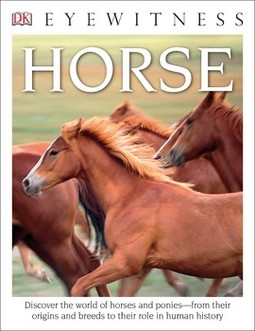 DK Eyewitness Books: Horse: Discover the World of Horses and Ponies from Their Origins and Breeds to Their R