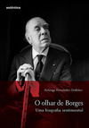 O olhar de Borges: Uma biografia sentimental