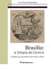 Brasília, a utopia do centro: a cidade que prometia reinventar o Brasil