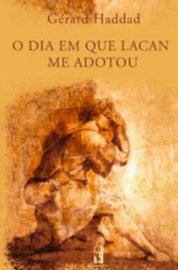 O dia em que Lacan me adotou: minha análise com Lacan