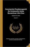 Constantini Porphyrogeniti De Cerimoniis Aulae Byzantinae Libri Duo: Graece Et Latine #Vol. 1