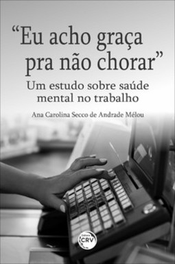 “Eu acho graça pra não chorar”: um estudo sobre saúde mental no trabalho